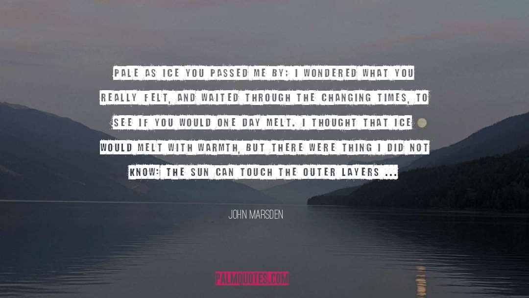 John Marsden Quotes: Pale as ice you passed