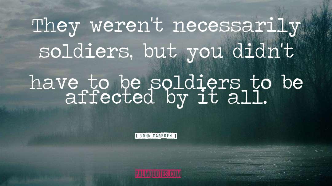 John Marsden Quotes: They weren't necessarily soldiers, but