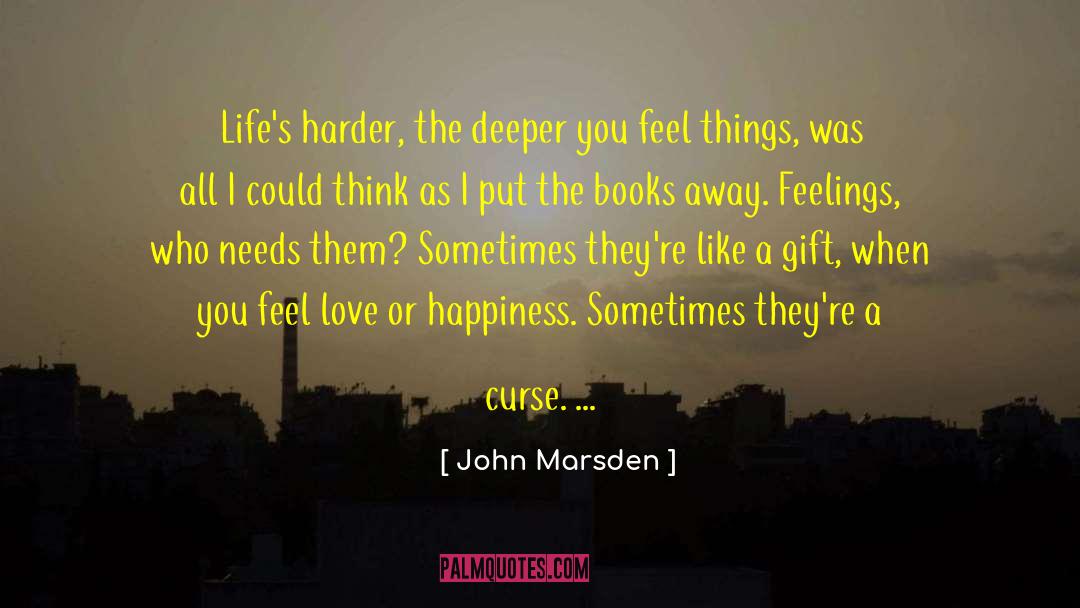 John Marsden Quotes: Life's harder, the deeper you