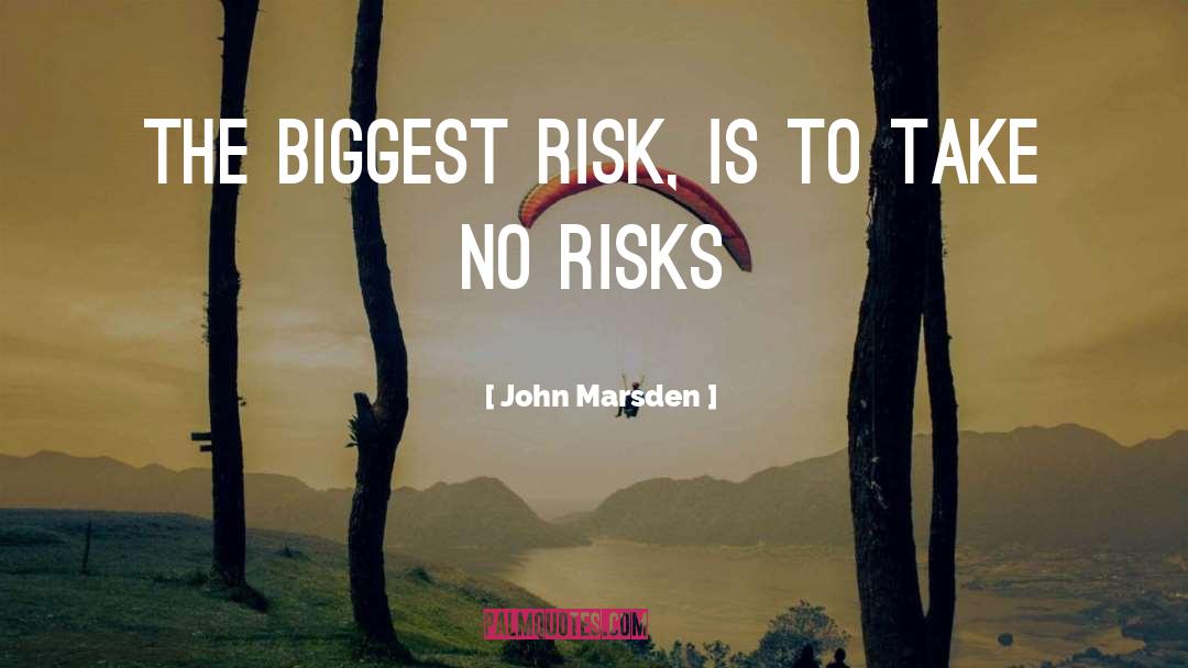 John Marsden Quotes: The biggest risk, is to