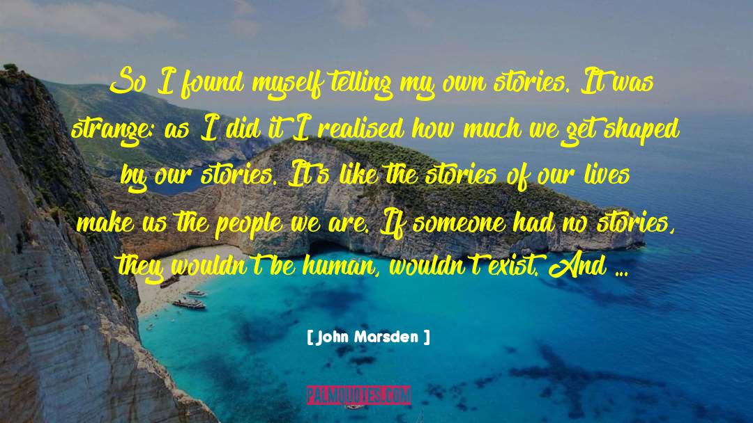 John Marsden Quotes: So I found myself telling