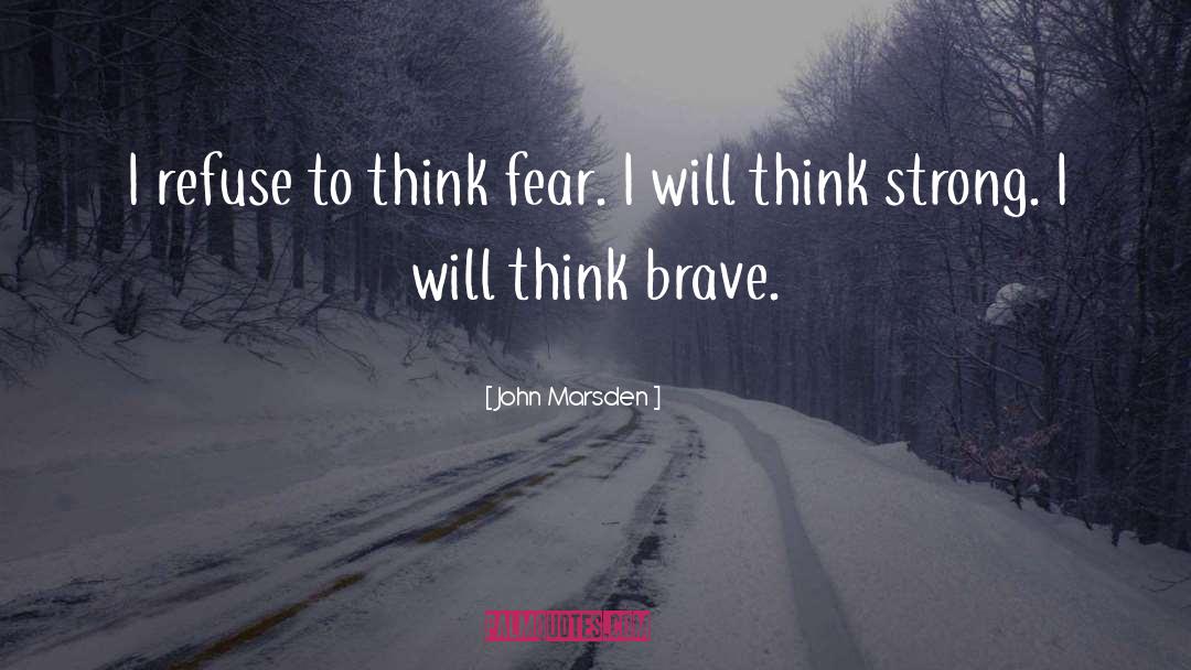 John Marsden Quotes: I refuse to think fear.