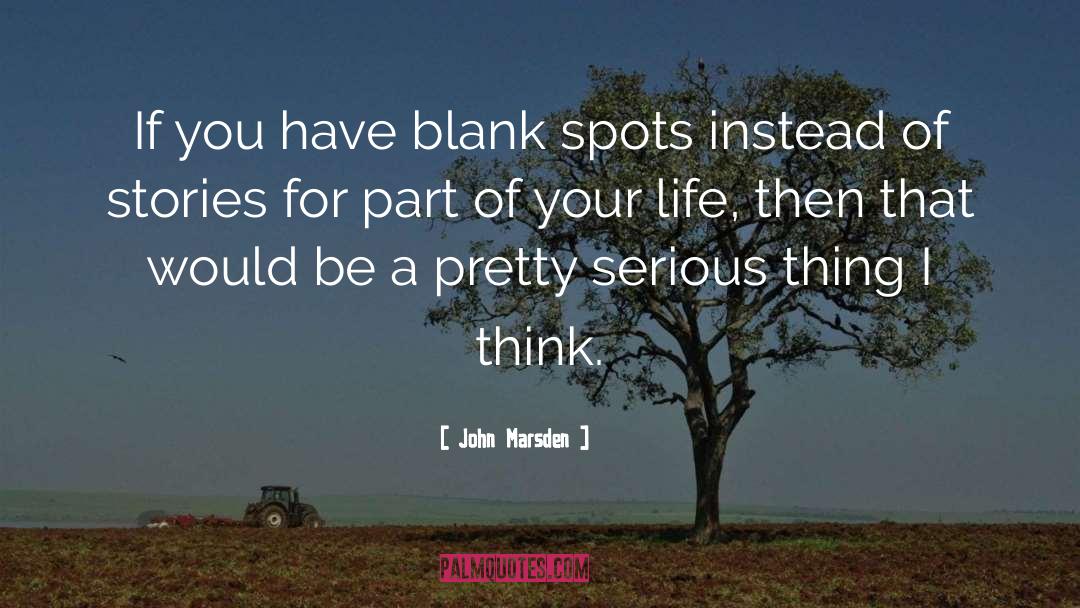 John Marsden Quotes: If you have blank spots