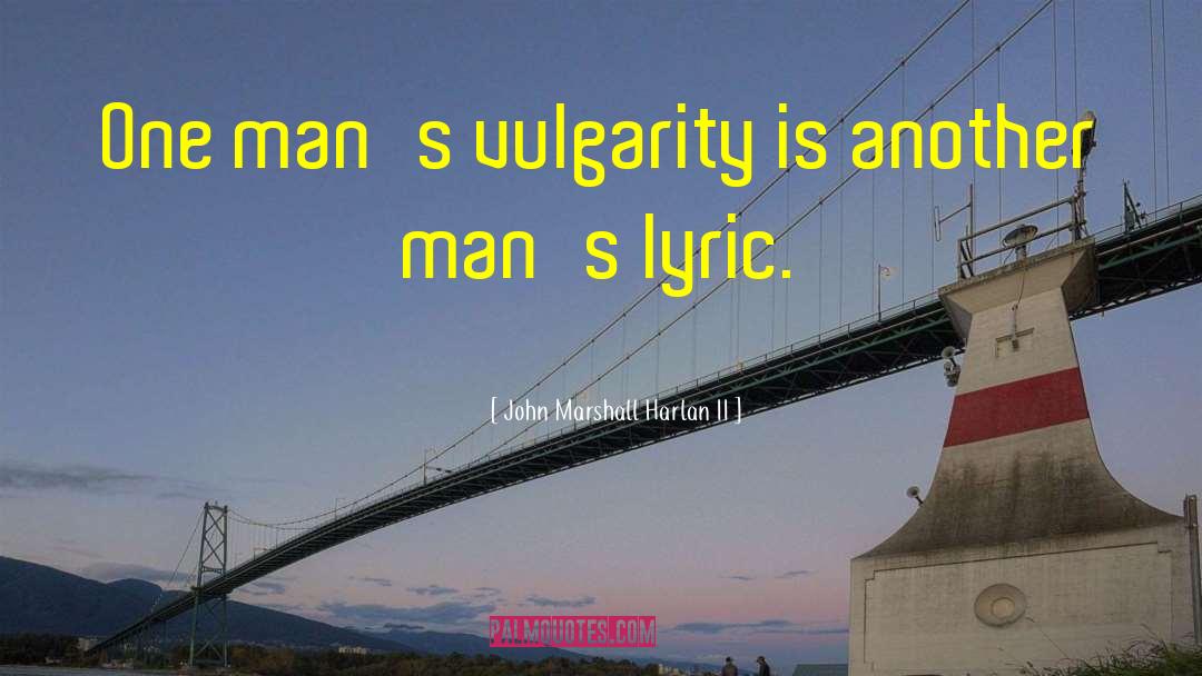 John Marshall Harlan II Quotes: One man's vulgarity is another