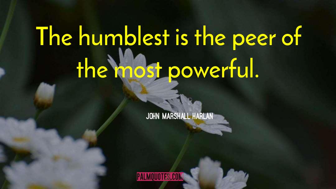 John Marshall Harlan Quotes: The humblest is the peer