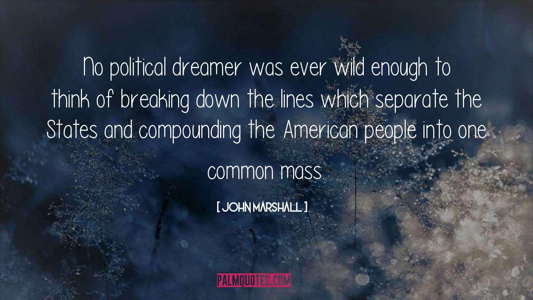 John Marshall Quotes: No political dreamer was ever