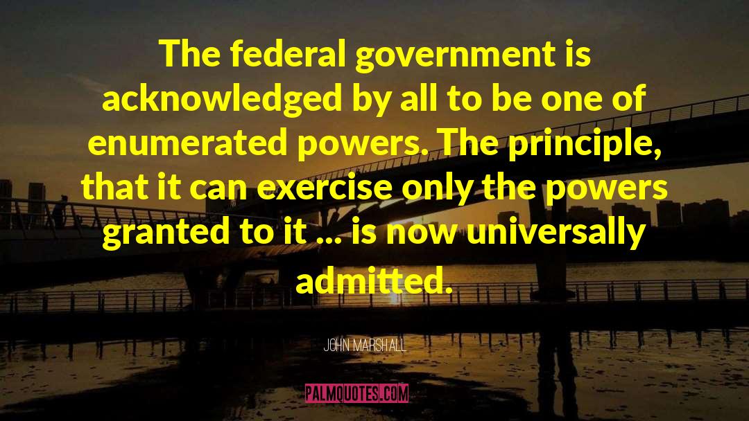 John Marshall Quotes: The federal government is acknowledged