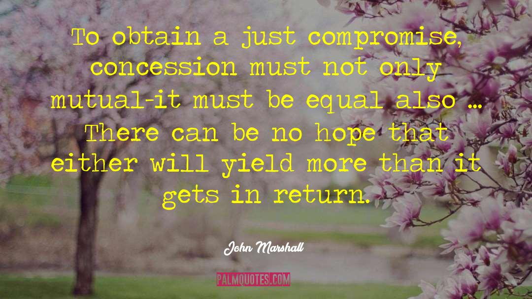 John Marshall Quotes: To obtain a just compromise,