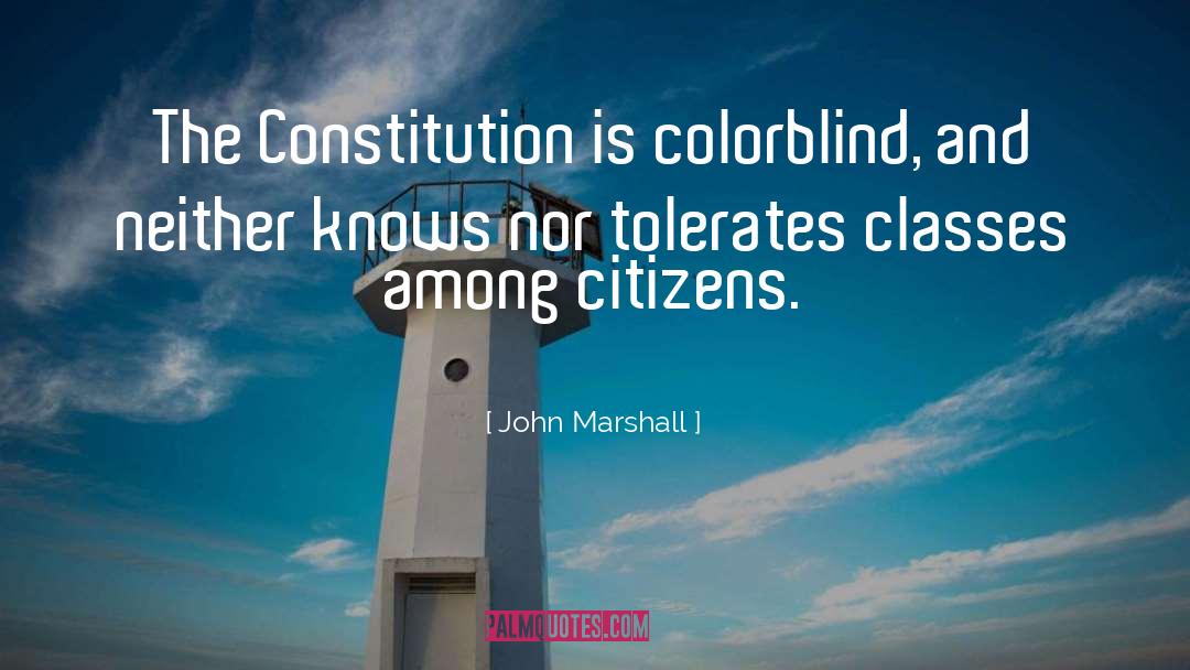 John Marshall Quotes: The Constitution is colorblind, and