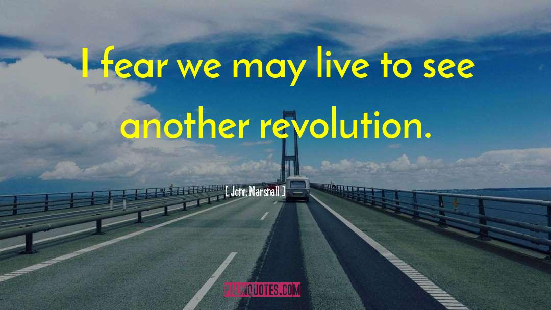 John Marshall Quotes: I fear we may live