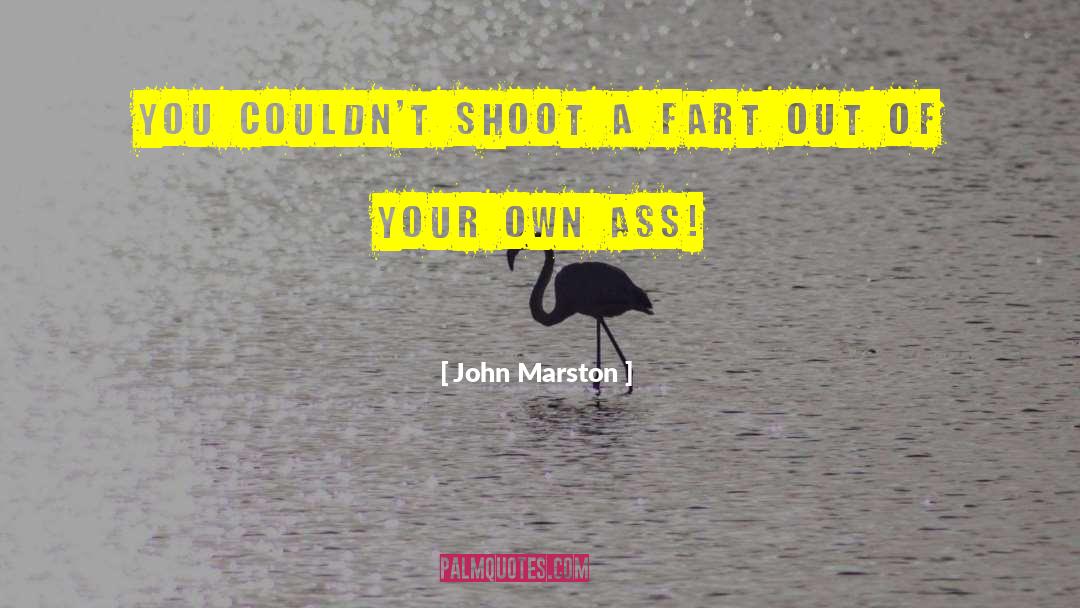 John Marston Quotes: You couldn't shoot a fart