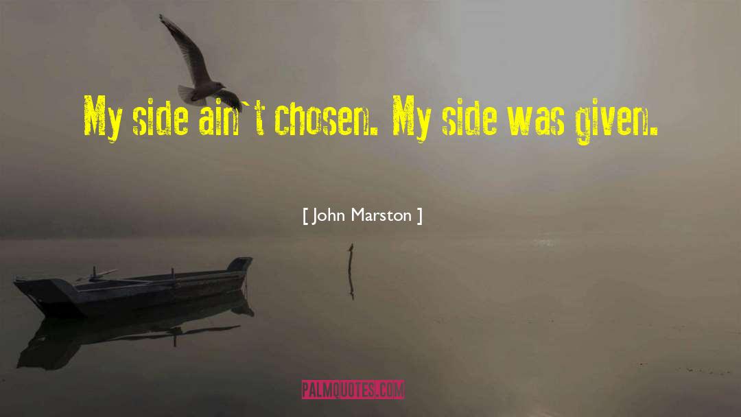 John Marston Quotes: My side ain't chosen. My