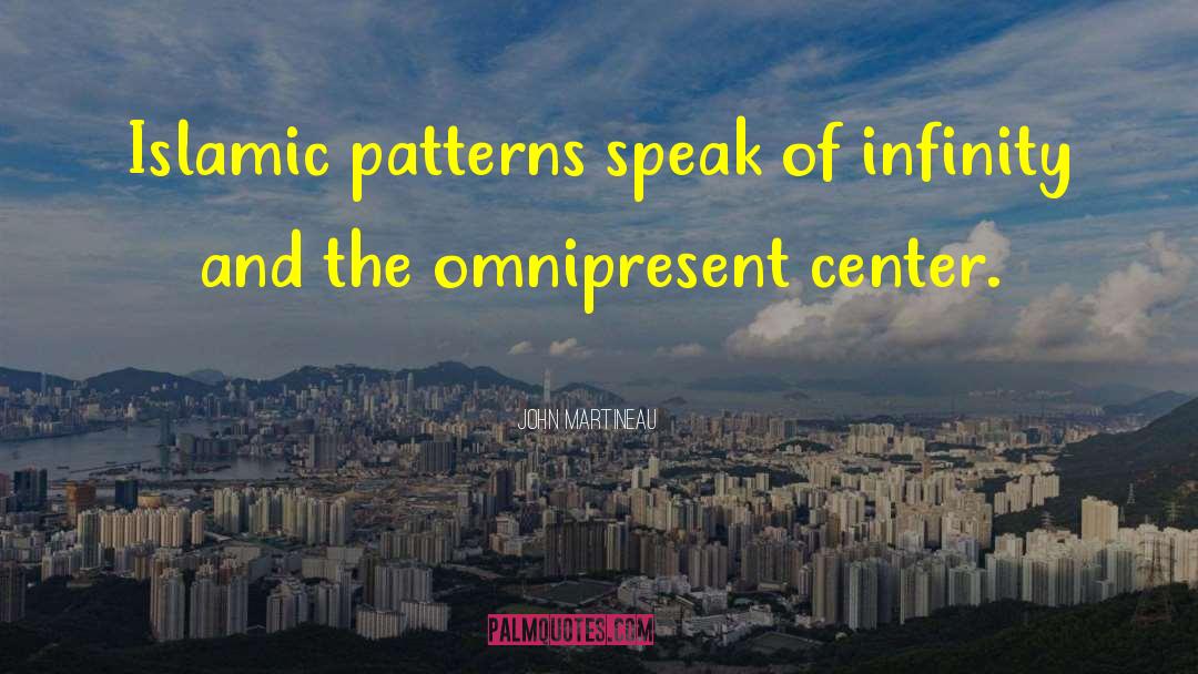 John Martineau Quotes: Islamic patterns speak of infinity