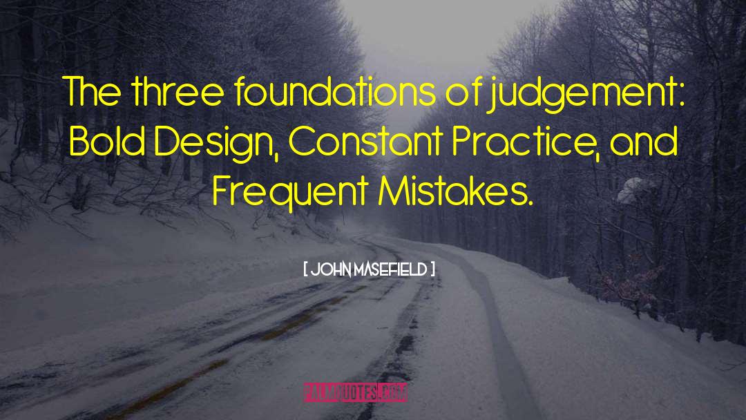 John Masefield Quotes: The three foundations of judgement: