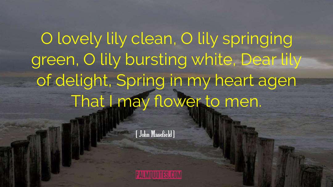 John Masefield Quotes: O lovely lily clean, O