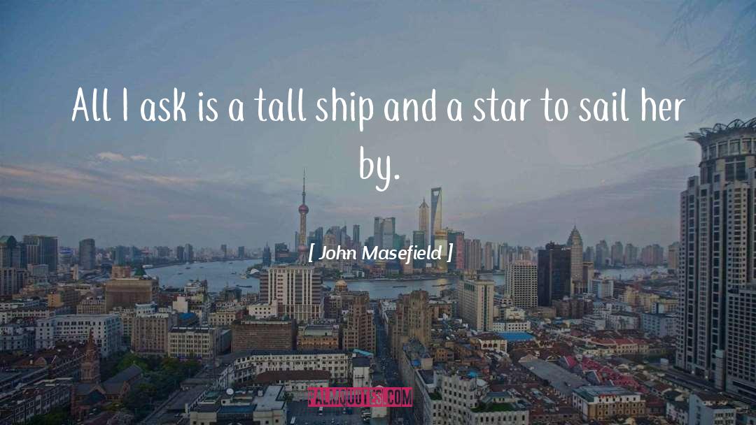 John Masefield Quotes: All I ask is a