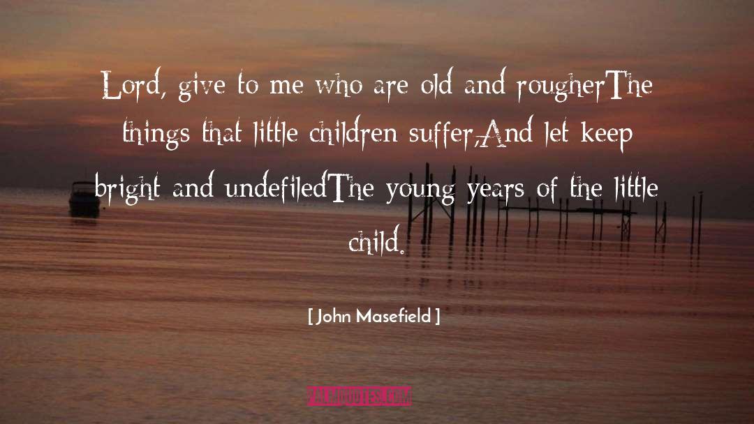 John Masefield Quotes: Lord, give to me who