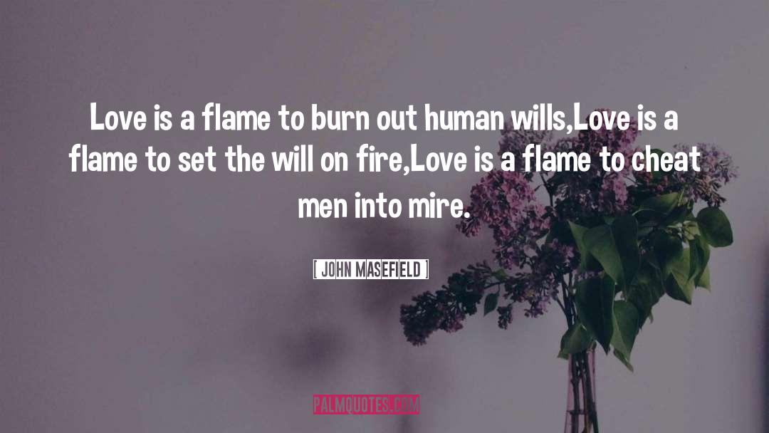 John Masefield Quotes: Love is a flame to