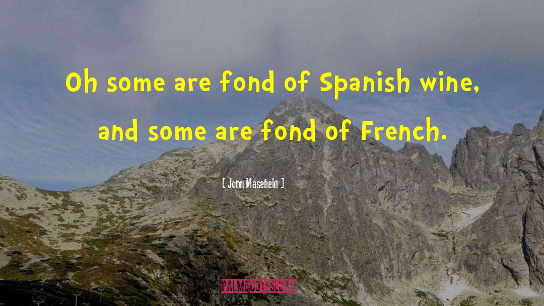 John Masefield Quotes: Oh some are fond of