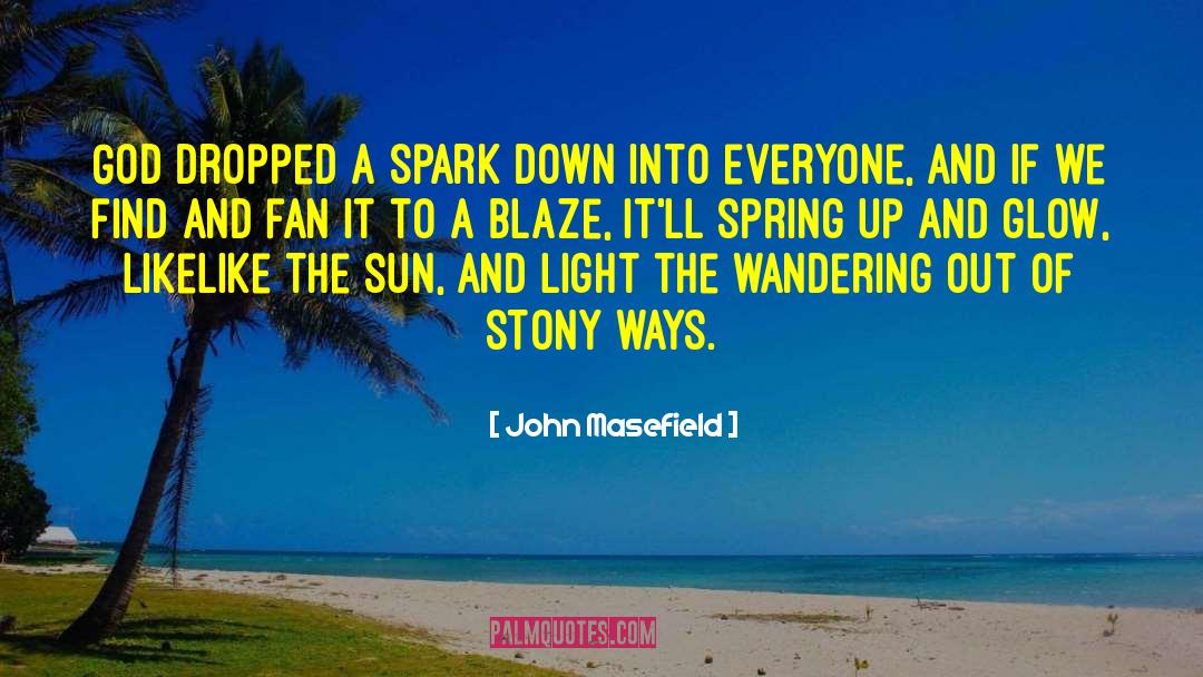 John Masefield Quotes: God dropped a spark down