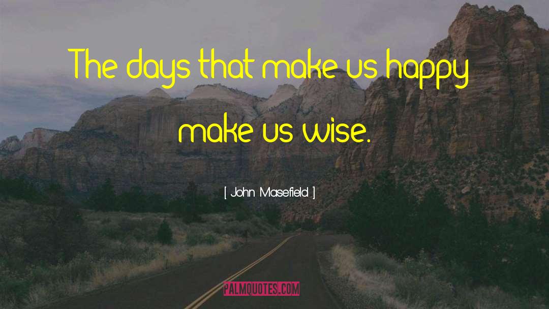 John Masefield Quotes: The days that make us