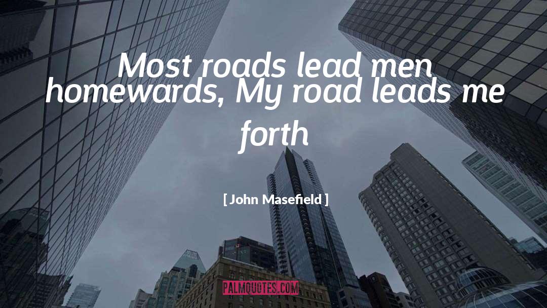 John Masefield Quotes: Most roads lead men homewards,