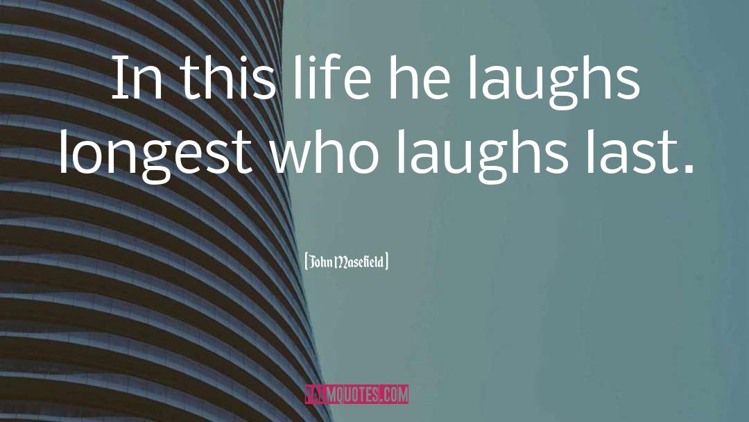 John Masefield Quotes: In this life he laughs