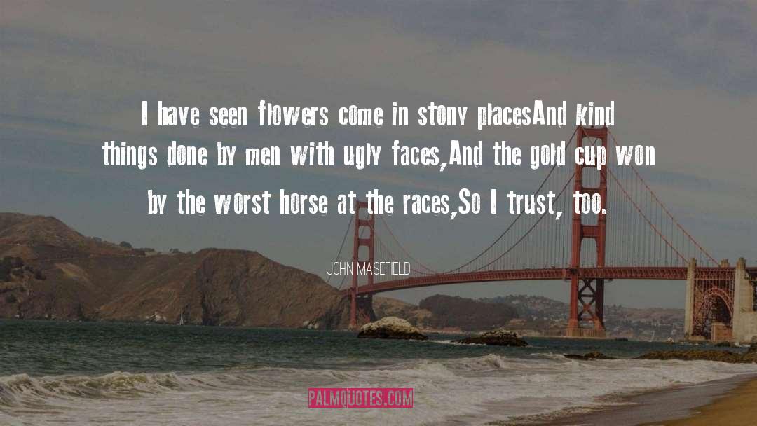 John Masefield Quotes: I have seen flowers come