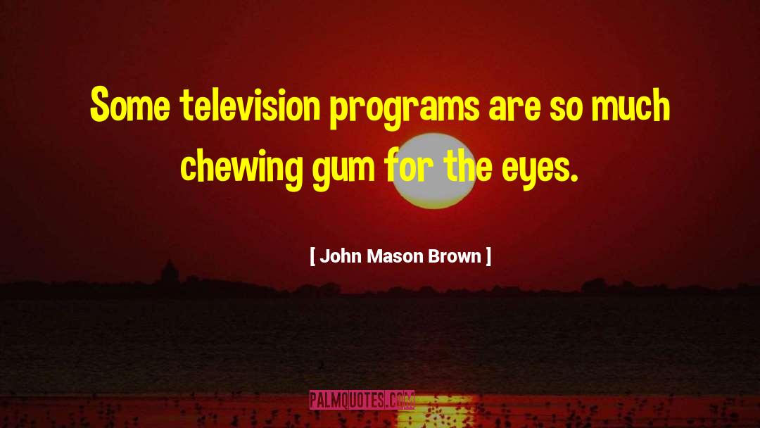 John Mason Brown Quotes: Some television programs are so