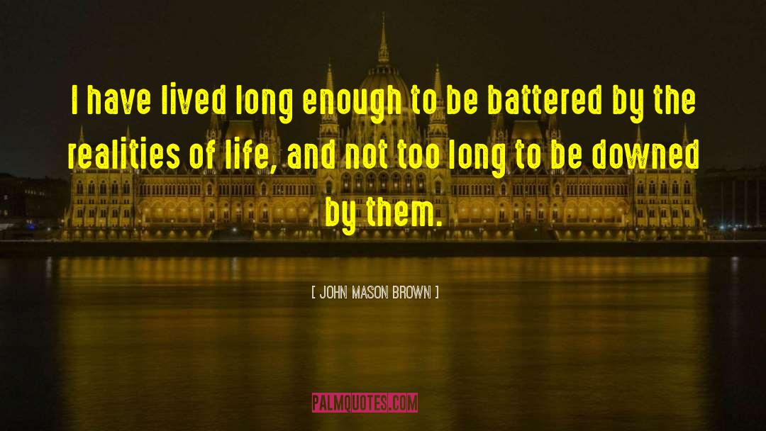 John Mason Brown Quotes: I have lived long enough