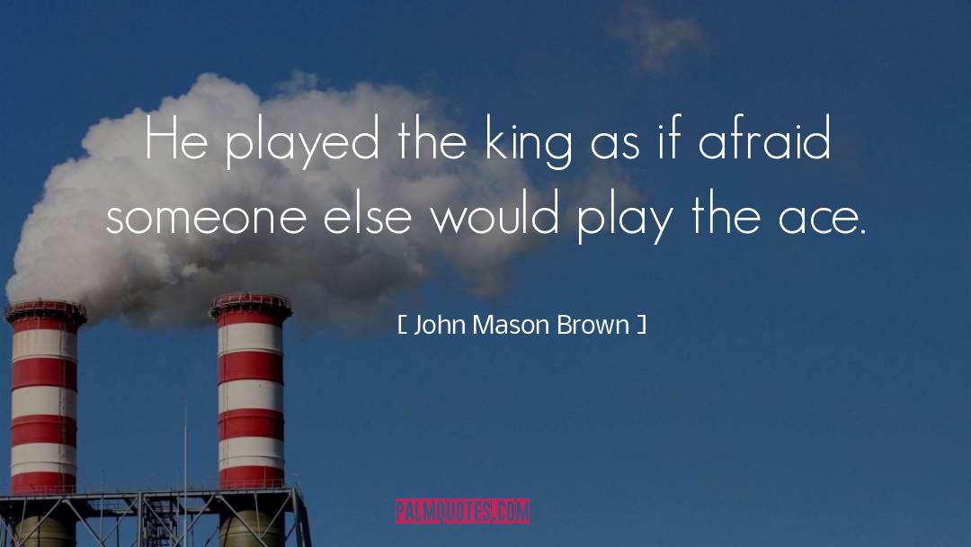 John Mason Brown Quotes: He played the king as