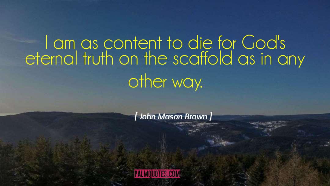 John Mason Brown Quotes: I am as content to