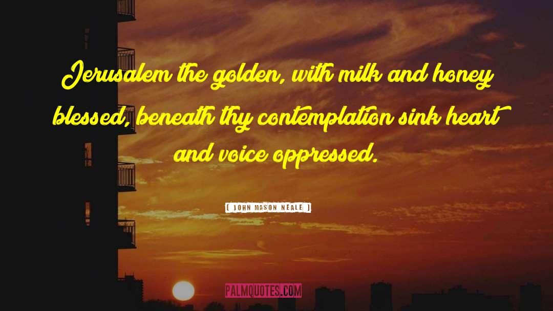John Mason Neale Quotes: Jerusalem the golden, with milk