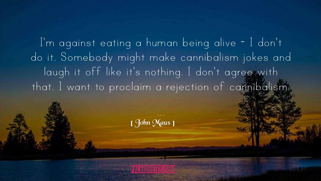 John Maus Quotes: I'm against eating a human