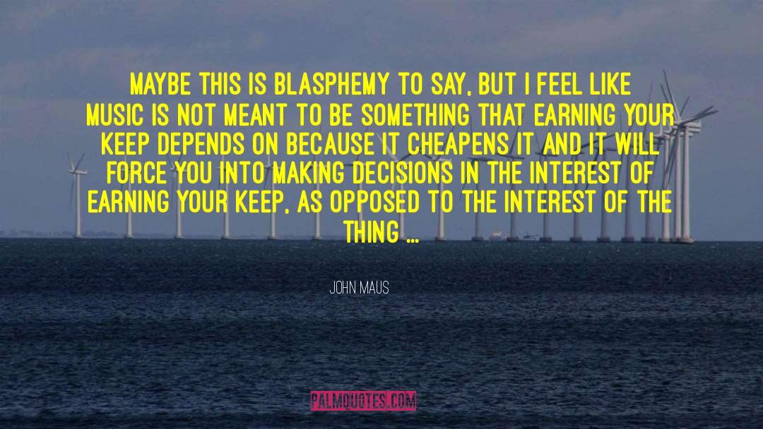 John Maus Quotes: Maybe this is blasphemy to