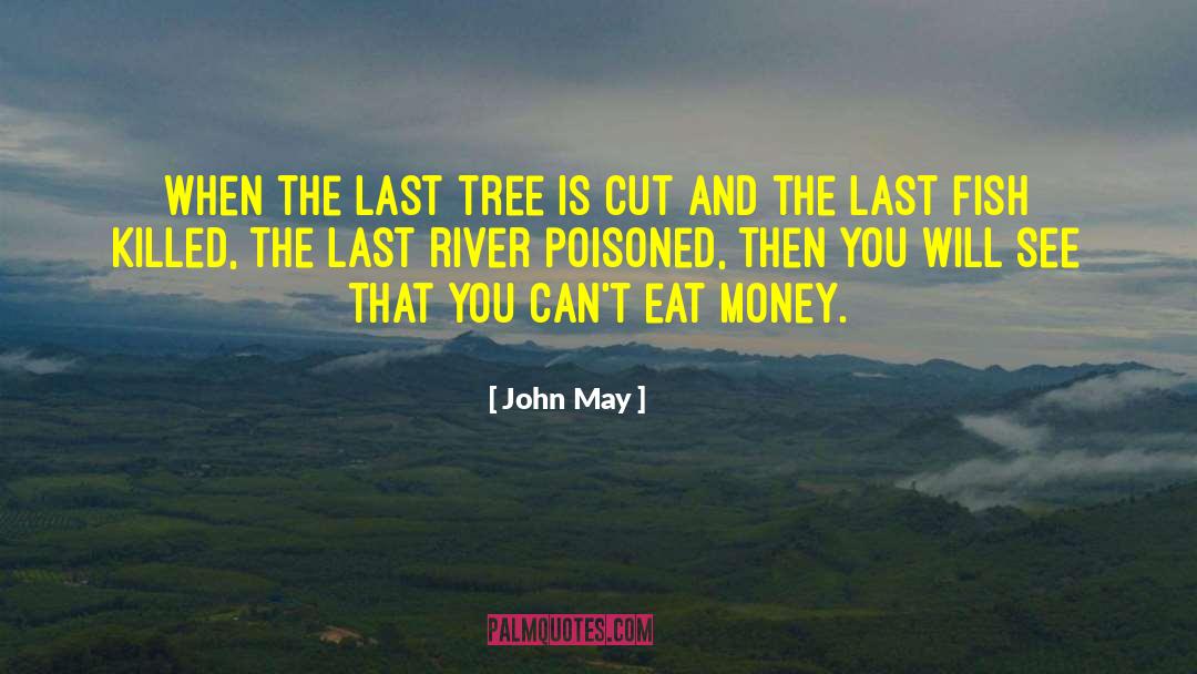 John May Quotes: When the last tree is