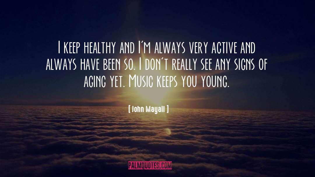 John Mayall Quotes: I keep healthy and I'm