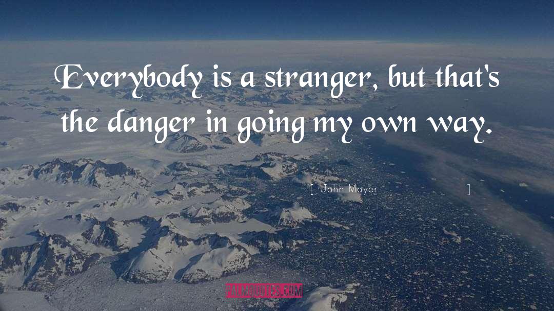 John Mayer Quotes: Everybody is a stranger, but