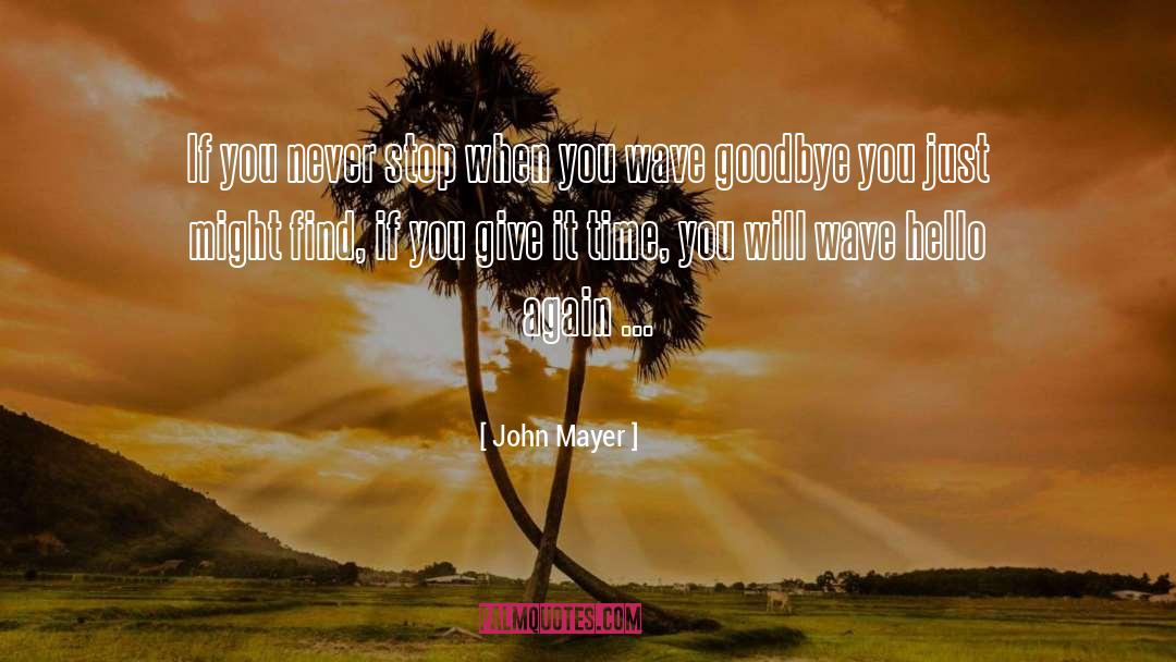 John Mayer Quotes: If you never stop when