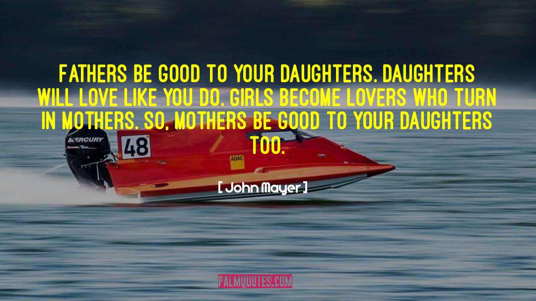 John Mayer Quotes: Fathers be good to your