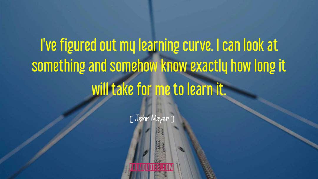 John Mayer Quotes: I've figured out my learning