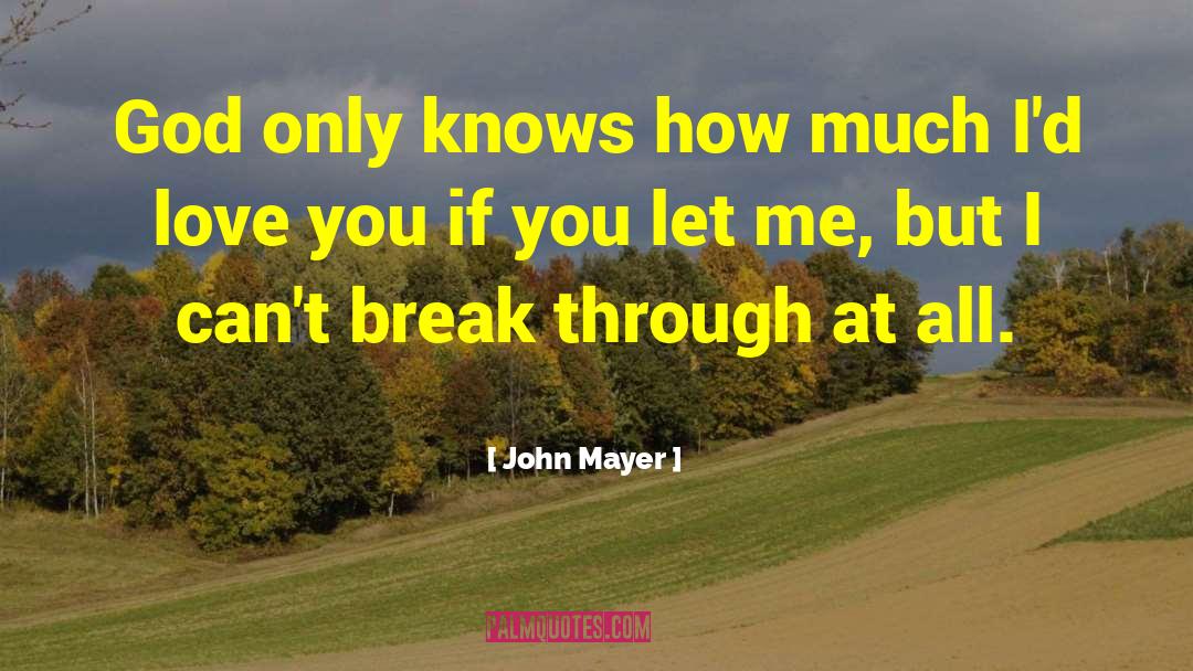 John Mayer Quotes: God only knows how much