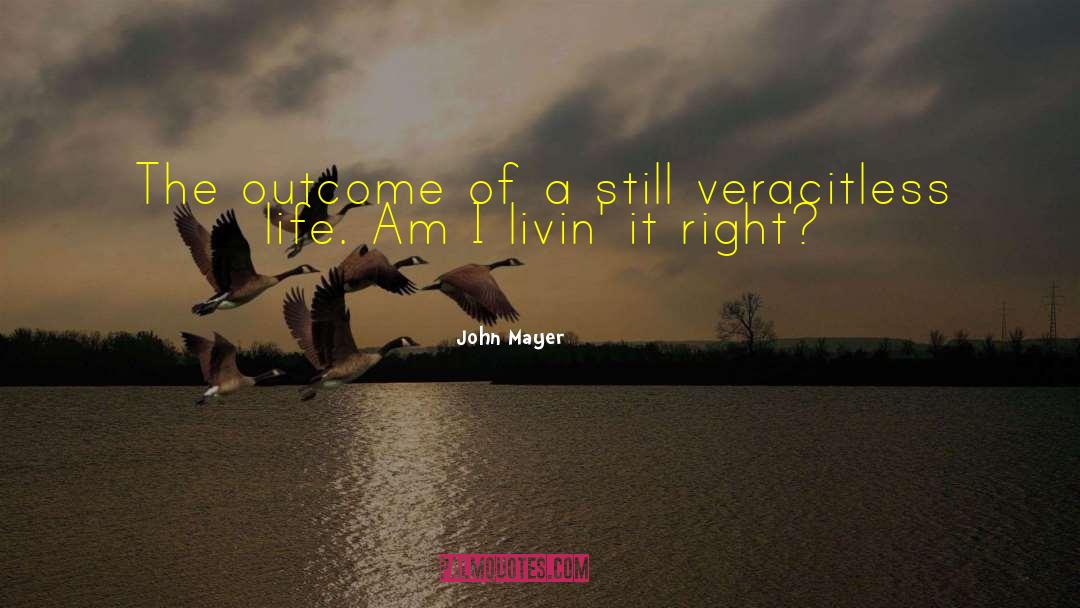John Mayer Quotes: The outcome of a still