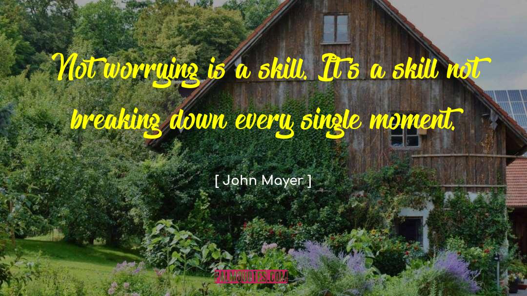 John Mayer Quotes: Not worrying is a skill.