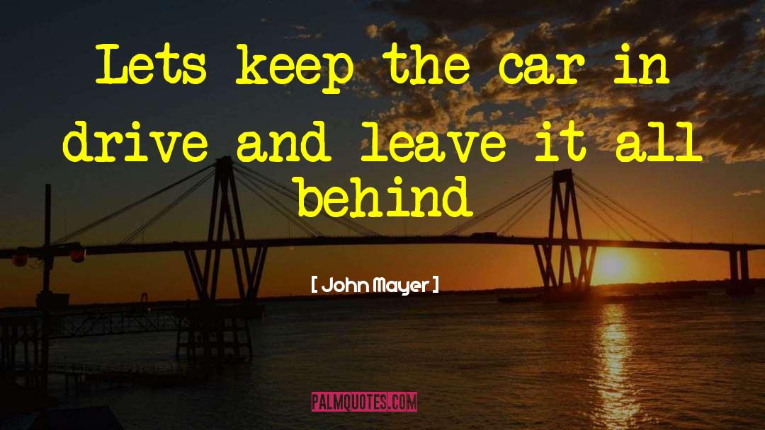 John Mayer Quotes: Lets keep the car in