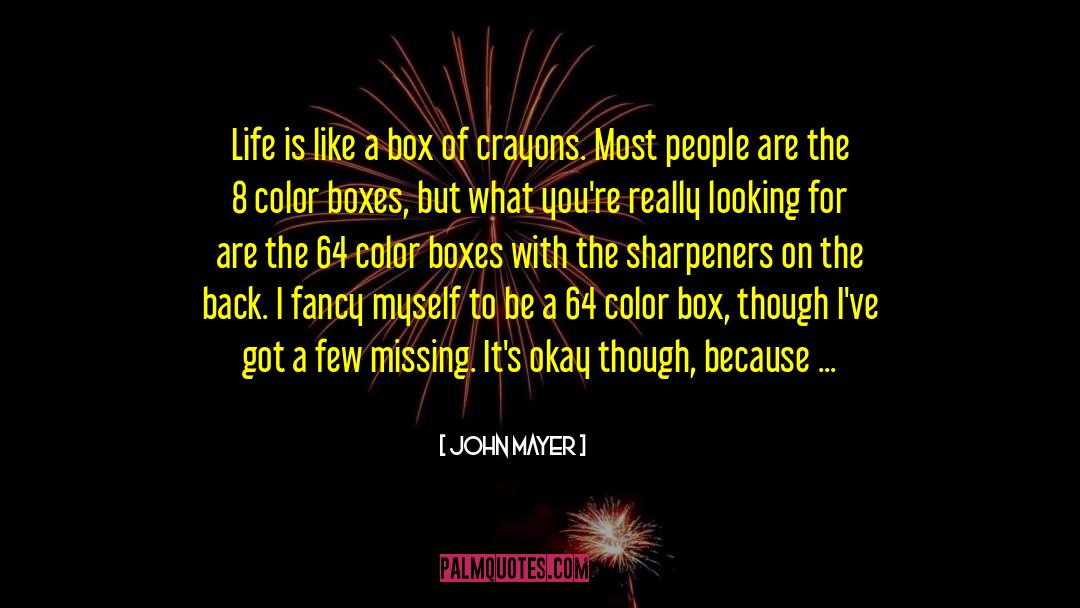 John Mayer Quotes: Life is like a box