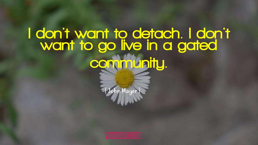John Mayer Quotes: I don't want to detach.