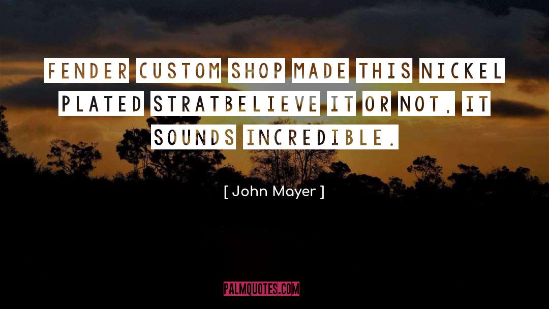 John Mayer Quotes: Fender Custom Shop made this