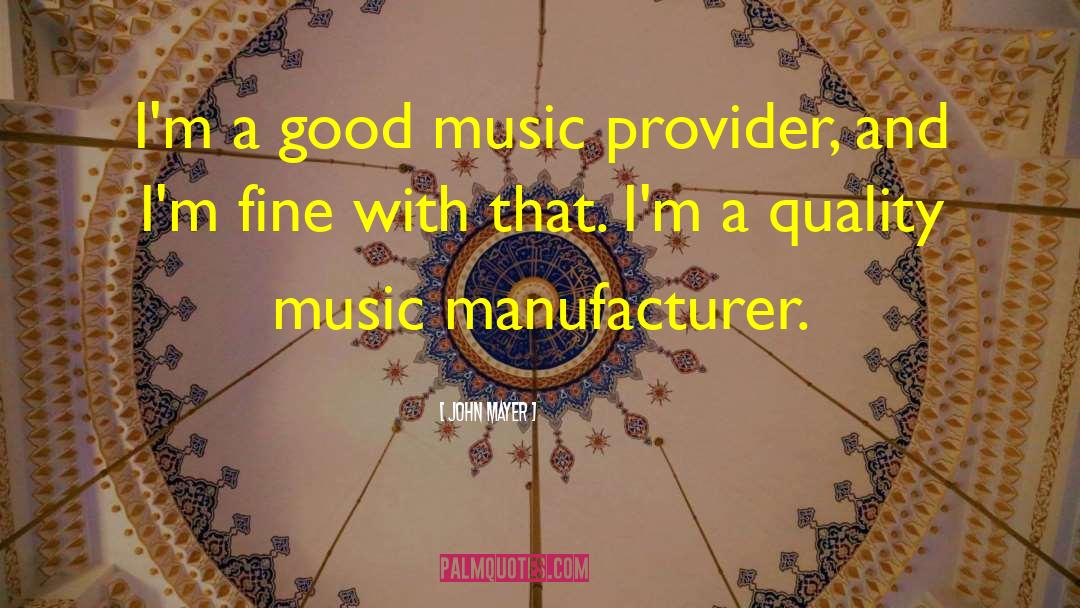 John Mayer Quotes: I'm a good music provider,