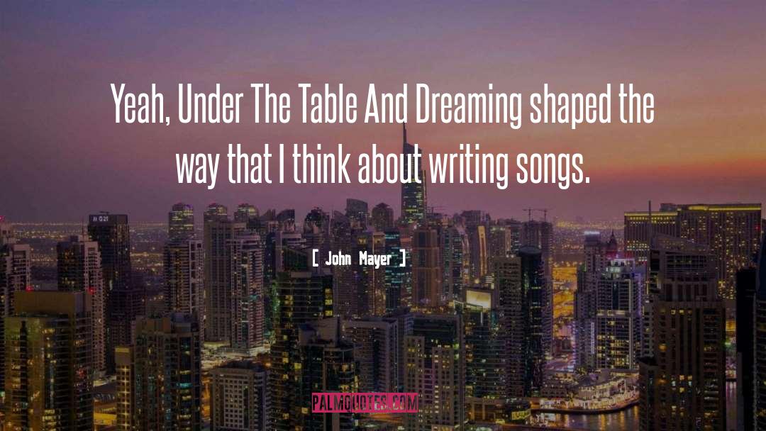 John Mayer Quotes: Yeah, Under The Table And